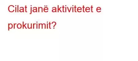 Cilat janë aktivitetet e prokurimit?