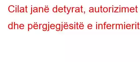 Cilat janë detyrat, autorizimet dhe përgjegjësitë e infermierit?