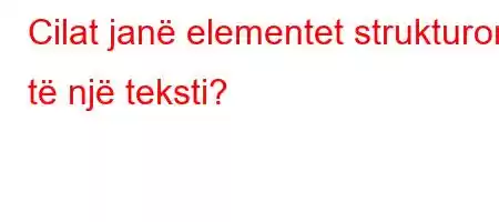 Cilat janë elementet strukturore të një teksti?