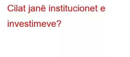 Cilat janë institucionet e investimeve?