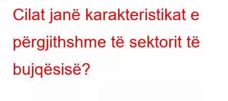 Cilat janë karakteristikat e përgjithshme të sektorit të bujqësisë?