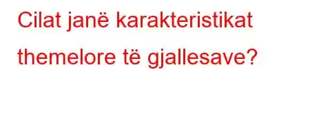 Cilat janë karakteristikat themelore të gjallesave?