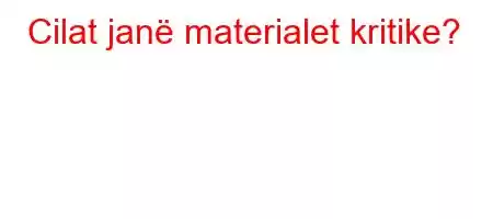 Cilat janë materialet kritike?