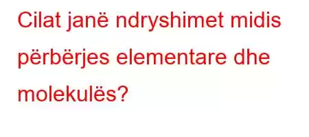 Cilat janë ndryshimet midis përbërjes elementare dhe molekulës?