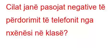 Cilat janë pasojat negative të përdorimit të telefonit nga nxënësi në klasë