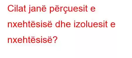 Cilat janë përçuesit e nxehtësisë dhe izoluesit e nxehtësisë?