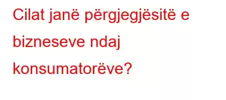 Cilat janë përgjegjësitë e bizneseve ndaj konsumatorëve?