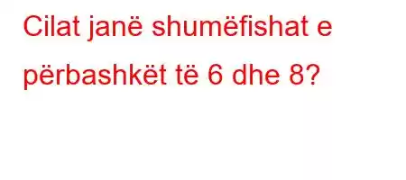 Cilat janë shumëfishat e përbashkët të 6 dhe 8?