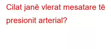 Cilat janë vlerat mesatare të presionit arterial