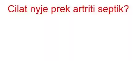 Cilat nyje prek artriti septik?