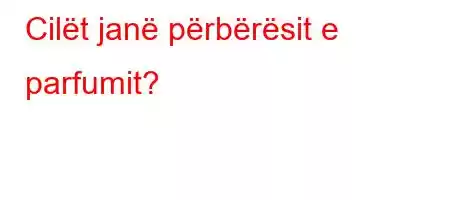 Cilët janë përbërësit e parfumit?