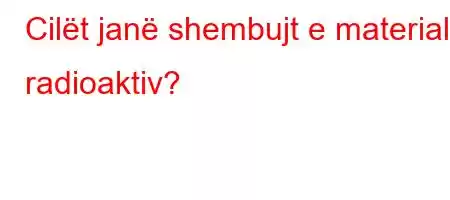 Cilët janë shembujt e materialit radioaktiv?