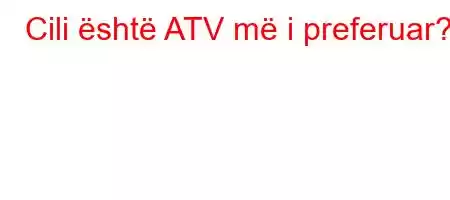 Cili është ATV më i preferuar