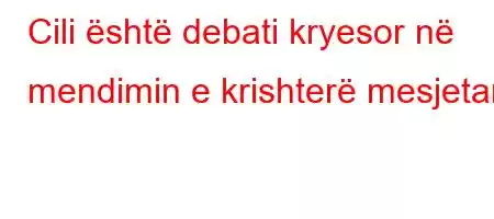 Cili është debati kryesor në mendimin e krishterë mesjetar