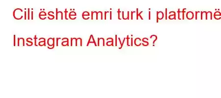 Cili është emri turk i platformës Instagram Analytics