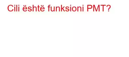 Cili është funksioni PMT