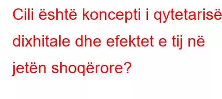 Cili është koncepti i qytetarisë dixhitale dhe efektet e tij në jetën shoqërore?