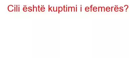 Cili është kuptimi i efemerës