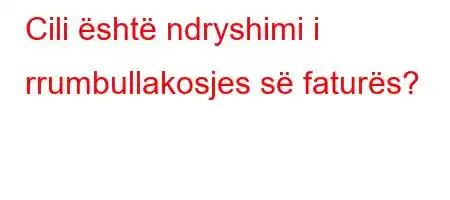 Cili është ndryshimi i rrumbullakosjes së faturës