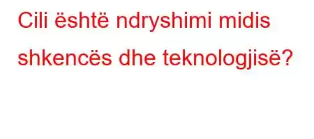 Cili është ndryshimi midis shkencës dhe teknologjisë