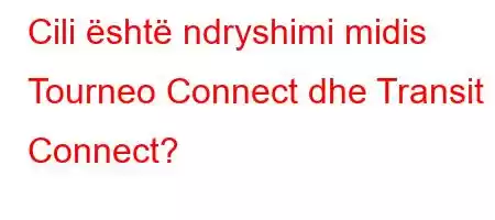 Cili është ndryshimi midis Tourneo Connect dhe Transit Connect?