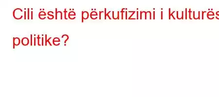 Cili është përkufizimi i kulturës politike?