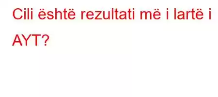 Cili është rezultati më i lartë i AYT