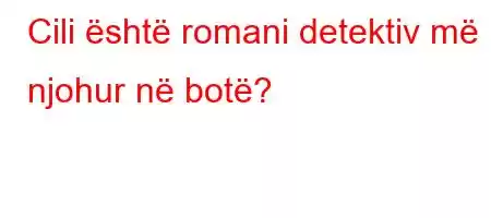 Cili është romani detektiv më i njohur në botë?