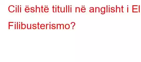 Cili është titulli në anglisht i El Filibusterismo