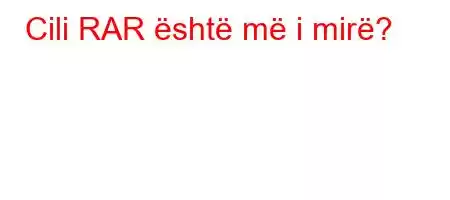 Cili RAR është më i mirë?