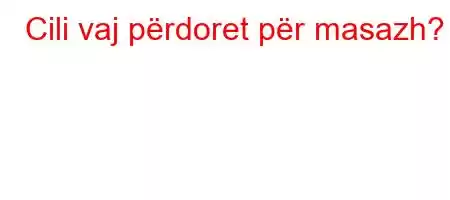 Cili vaj përdoret për masazh?