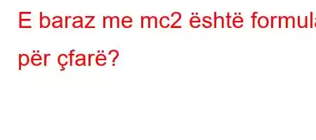 E baraz me mc2 është formula për çfarë?