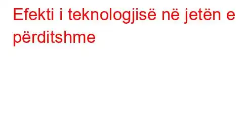 Efekti i teknologjisë në jetën e përditshme