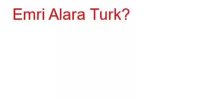 Emri Alara Turk?