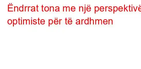 Ëndrrat tona me një perspektivë optimiste për të ardhmen