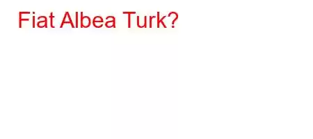 Fiat Albea Turk?