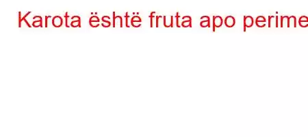 Karota është fruta apo perime?