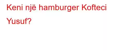 Keni një hamburger Kofteci Yusuf?