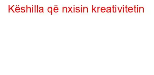 Këshilla që nxisin kreativitetin