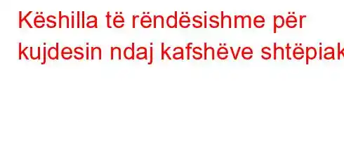 Këshilla të rëndësishme për kujdesin ndaj kafshëve shtëpiake