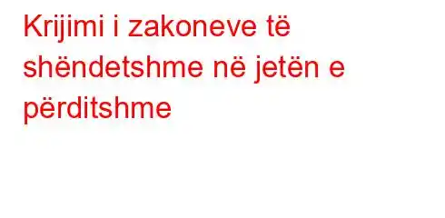 Krijimi i zakoneve të shëndetshme në jetën e përditshme