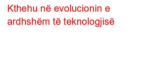 Kthehu në evolucionin e ardhshëm të teknologjisë