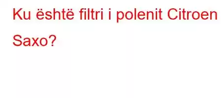 Ku është filtri i polenit Citroen Saxo?