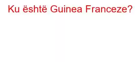 Ku është Guinea Franceze