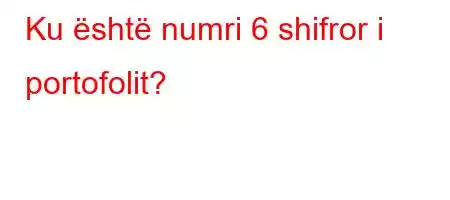 Ku është numri 6 shifror i portofolit?