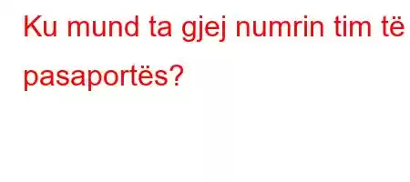 Ku mund ta gjej numrin tim të pasaportës?