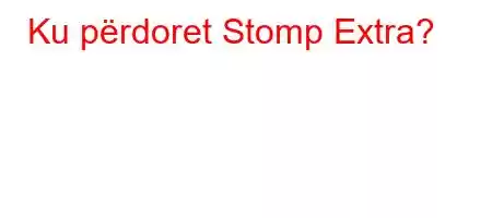 Ku përdoret Stomp Extra?