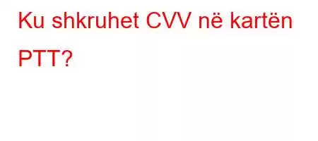 Ku shkruhet CVV në kartën PTT?