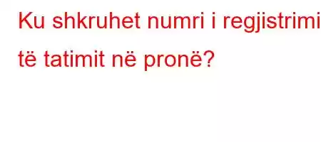 Ku shkruhet numri i regjistrimit të tatimit në pronë?