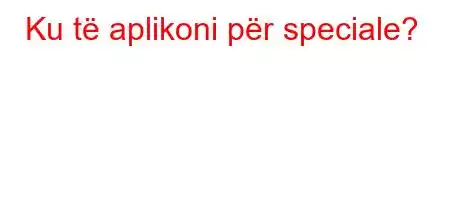 Ku të aplikoni për speciale